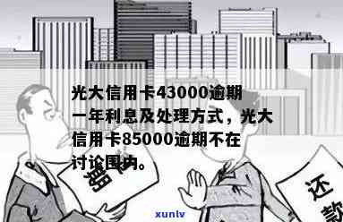 2021年光大信用卡逾期新法规，逾期率与利息详解：43000逾期一年协商处理