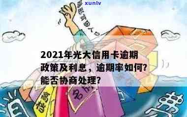 2021年光大信用卡逾期新法规，逾期率与利息详解：43000逾期一年协商处理