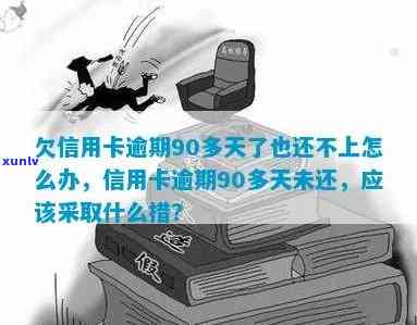 欠信用卡逾期90多天了也还不上怎么办-欠信用卡逾期90多天了也还不上怎么办?