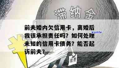 前夫离婚前欠信用卡处理及影响：如何还卡、是否可用、是否影响房产？