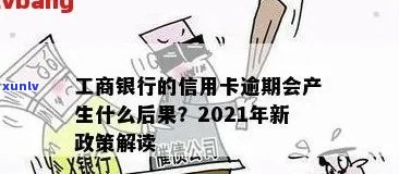 2021年工商银行信用卡逾期新政策详解：如何避免逾期、处理方式及影响分析