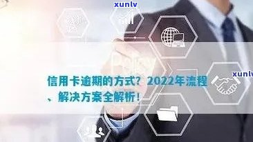 2022年信用卡逾期流程：怎么办，最新标准与政策