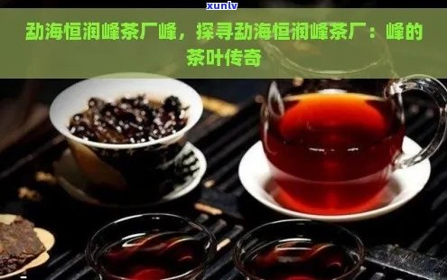 恒润峰普洱茶：口感与价格解析，探索其品质与厂区特色