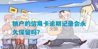 信用卡逾期还清销户后，逾期记录是否永久保存？如何查询和处理？