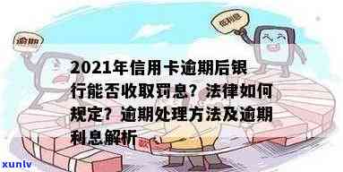 信用卡逾期罚息追回 *** 有哪些：2021年规定与银行收费