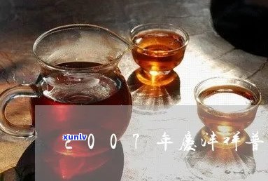 普洱茶2007年庆丰祥：古树韵味，醇厚陈香的品鉴之旅