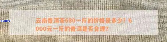 从价格到品质，全方位解惑：6000元一斤的普洱茶究竟值不值得购买？