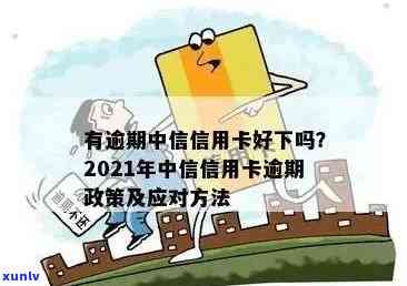 2021年中信信用卡逾期政策详解：如何处理逾期款项、影响及解决方案全面解析