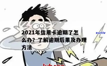 2021年信用卡逾期了怎么办：解决办法和可能后果