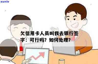 欠信用卡人员叫我去银行签字，是真的吗？如何应对？