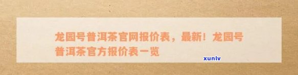 龙园普洱茶价格一览表，官网报价，价格表，多少钱？龙园茶厂价格全解析