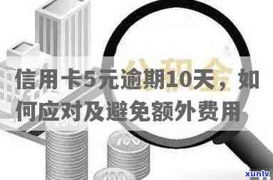 信用卡逾期10元，6天后会产生什么影响？如何解决逾期问题并避免额外费用？