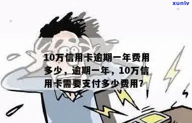 信用卡十万逾期费用多少钱：逾期一天、合适数额及一年总费用解析