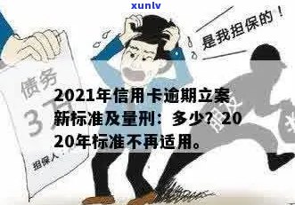 2021年信用卡逾期立案新标准：逾期量刑与立案细节全解析-2020年信用卡逾期立案标准