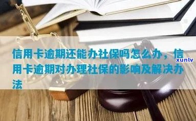 '信用卡逾期是否影响购买社保？如何解决信用卡逾期问题以继续购买社保？'