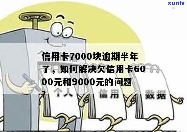 逾期一年的信用卡7000元应该如何处理？这里有全面的解决方案！