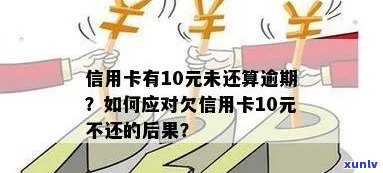 信用卡欠款10元，逾期还款后果与解决 *** 