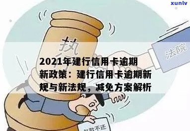 2021年建行信用卡逾期新政策详解：还款方式、罚息计算、影响等一网打尽