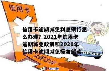 信用卡逾期利息减免依据怎么写：2021年政策及申请指南