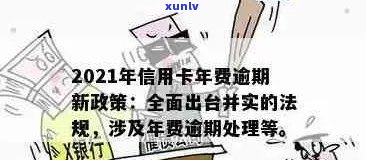 2021年信用卡年费逾期新政策：全面解析、影响与应对策略