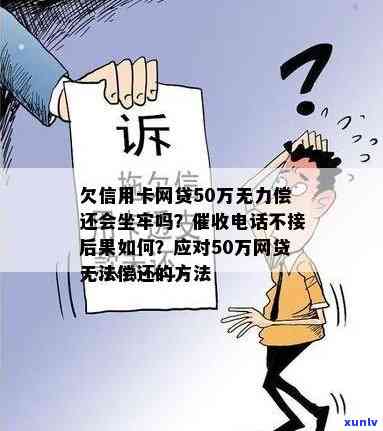 欠信用卡网贷50万无力偿还会坐牢吗？怎么办？