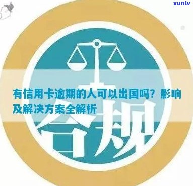 信用卡逾期后能否顺利出国？解决办法和影响因素分析