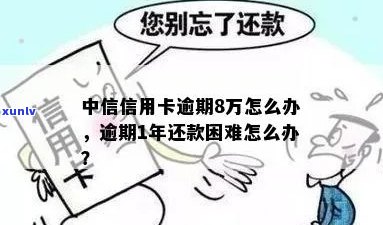 中信信用卡8万逾期1年利息、后果及处理办法