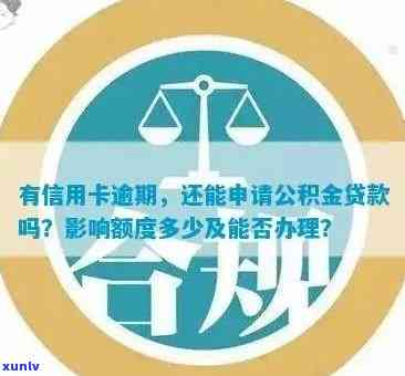 信用卡年费逾期公积金贷款：逾期影响额度、申请条件及审批情况解析