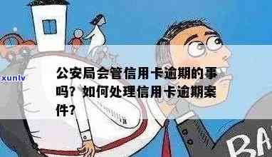 信用卡逾期公安会管吗？处理 *** 和后果如何？