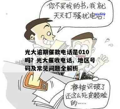 光大逾期催款 *** 号码全面解析：是否为010?如何应对？