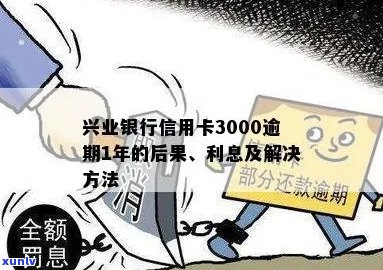 逾期一年的兴业信用卡3000元：解决 *** 、影响及如何规划还款