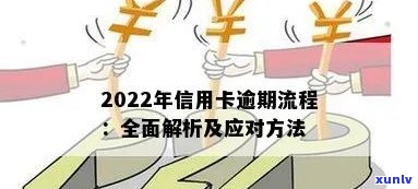 2022年信用卡逾期流程：解决 *** 、最新标准及政策解析