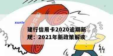 2021年建行信用卡逾期新政策：详解新规，助您避免逾期困扰。