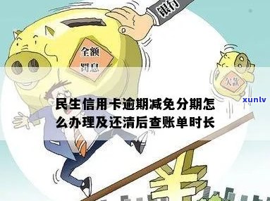 民生银行信用卡逾期还款后减免申请处理周期以及账单查询时间解答