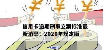 2020年信用卡逾期立案标准：最新、最全信息与XXXX年新标准解析