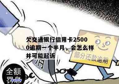 交通银信用卡逾期一年会到家里吗？欠25000,逾期一个半月了怎么办？