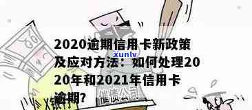 信用卡逾期处理新规定最新：2021年与2020年关键标准及实细则