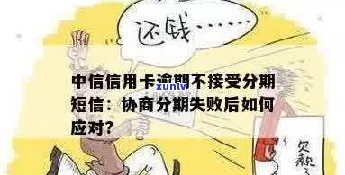 中信信用卡逾期拒绝分期后果：如何处理？