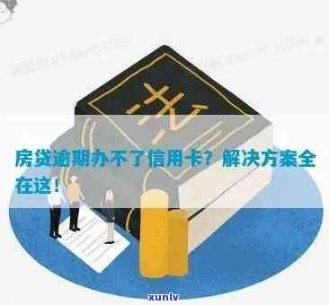 房贷逾期了还能办理信用卡吗？现在能否办理房产证？请提供相关信息。