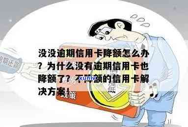 信用卡逾期没被降额会怎么样？ 未逾期额度被降的原因与处理 *** 。