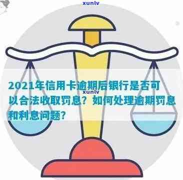 2021年信用卡逾期后银行收取罚息：合法性、处理 *** 和计算方式。