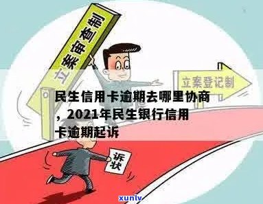 民生逾期去当地信用卡中心找谁协商解决？2021年民生银行信用卡逾期说要起诉