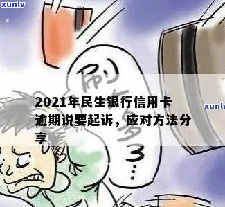 2021年民生银行信用卡逾期：可能的起诉后果与解决策略，你了解吗？