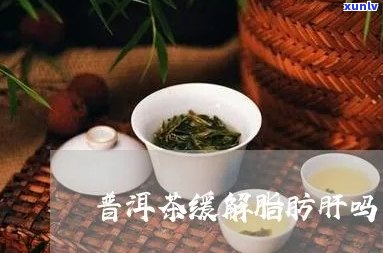 普洱茶对肝病有什么作用：保护肝脏、降低血脂、解消脂