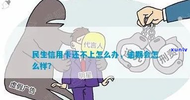 民生信用卡逾期还不上怎么办？逾期后的影响和解决办法