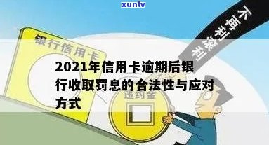 2021年信用卡逾期后银行收取罚息：合法性、处理方式与计算 *** 。