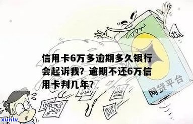 信用卡逾期6万多的后果及银行起诉时间：你需要知道的一切