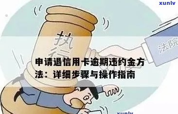 如何申请退除信用卡逾期违约金：全面指南与解决 *** 