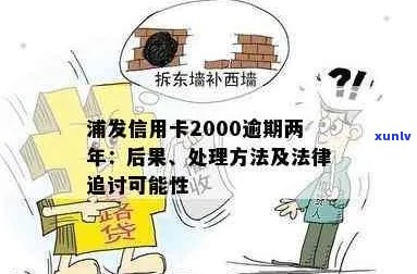 浦发信用卡2000逾期两年后果严重，如何处理？