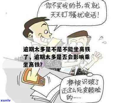 逾期会限制坐高铁吗？现在会否因逾期行为而限制乘坐高铁？